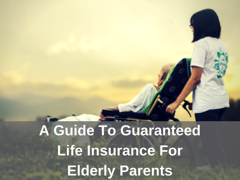 Guide to guaranteed life insurance for parents